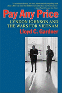 Pay Any Price: Lyndon Johnson and the Wars for Vietnam