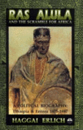 Ras Alula and the Scramble for Africa: A Political Biography: Ethiopia & Eritrea, 1875-1897