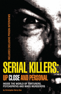Serial Killers: Up Close and Personal: (2 Volume Set): Inside the World of Torturers, Psychopaths, and Mass Murderers