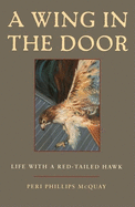 A Wing in the Door: Life with a Red-Tailed Hawk
