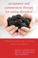 Acceptence and Commitment Therapy for Eating Disorders: A Process-Focused Guide to Treating Anorexia and Bulimia