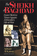 The Sheik of Baghdad: Tales of Celebrity and Terror from Pro Wrestling's General Adnan