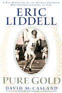 Eric Liddell: Pure Gold: A New Biography of the Scottish Olympic Hero and Missionary to China David McCasland and Dave McCasland