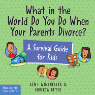 What in the World Do You Do When Your Parents Divorce?: A Survival Guide for Kid