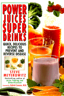 Power Juices, Super Drinks: Quick, Delicious Recipes to Prevent & Reverse Disease