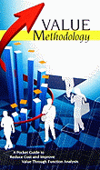 Value Methodology: A Pocket Guide to Reduce Cost and Improve Value Through Function Analysis