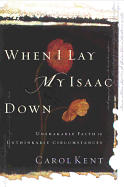 When I Lay My Isaac Down [Repack]: Unshakable Faith in Unthinkable Circumstances