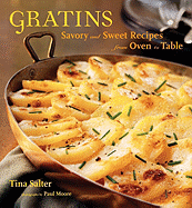 Gratins: Savory and Sweet Recipes from Oven to Table Tina Salter, Paul Moore and Catherine Jacobes