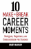 10 Make-Or-Break Career Moments: Navigate, Negotiate, and Communicate for Success