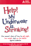 HELP! My Underwear is Shrinking : One Woman's Story of How to Eat Right, Lose Weight, and Win the Battle Against Diabetes Ann Coulston, Jo Ann Hattner and Mike Goodkind