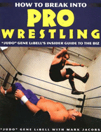 How to Break Into Pro Wrestling: Judo Gene Lebell's Insider Guide to the Biz