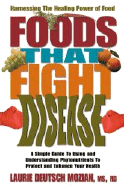 Foods That Fight Disease: A Simple Guide to Using and Understanding Phytonutrients