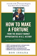 How to Make a Fortune from the Biggest Market Opportunities in U.S. History: A Guide to the 7 Greatest Bargains from Main Street to Wall Street