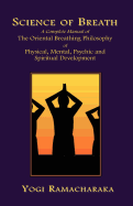 The Science of Breath: A Complete Manual of the Oriental Breathing Philosophy of Physical, Mental, Psychic and Spiritual Development
