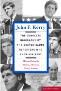 John F. Kerry: The Complete Biography by the Boston Globe Reporters Who Know Him
