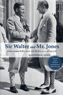 Sir Walter and Mr. Jones: Walter Hagen, Bobby Jones, and the Rise of American Golf