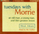 Tuesdays with Morrie: An Old Man, a Young Man, and Life's Greatest Lesson