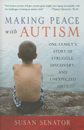 Making Peace with Autism: One Family's Story of Struggle, Discovery, and Unexpected Gifts