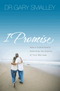 I Promise: How 5 Essential Commitments Determine the Destiny of Your Marriage