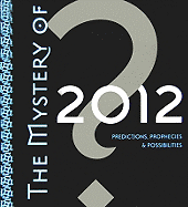 The Mystery of 2012: Predictions, Prophecies & Possibilities
