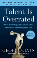 Talent Is Overrated: What Really Separates World-Class Performers from Everybody Else