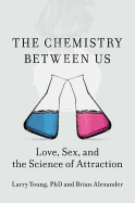 The Chemistry Between Us: Love, Sex, and the Science of Attraction