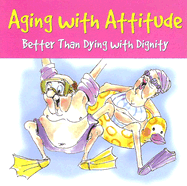 Aging with Attitude: Better Than Dying with Dignity