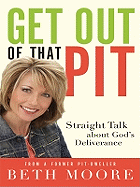 Get Out of That Pit: Straight Talk about God's Deliverance from a Former Pit-Dweller