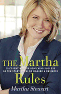 The Martha Rules: 10 Essentials for Achieving Success as You Start, Build, or Manage a Business