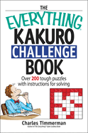 The Everything Kakuro Challenge Book: Over 200 Tough Puzzles with Instructions for Solving