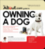The About.com Guide to Owning a Dog: From Sit and Stay to Positive Play--A Complete Canine Manual