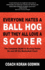 Everyone Hates a Ball Hog But They All Love a Scorer: The Complete Guide to Scoring Points on and Off the Basketball Court