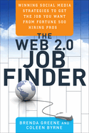 The Web 2.0 Job Finder: Winning Social Media Strategies to Get the Job You Want From Fortune 500 Hiring Pros Brenda Greene and Coleen Byrne
