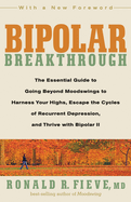 Bipolar Breakthrough: The Essential Guide to Going Beyond Moodswings to Harness Your Highs, Escape the Cycles of Recurrent Depression, and Thrive with Bipolar II
