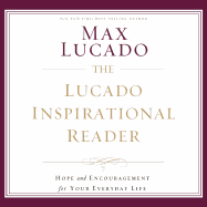 The Lucado Inspirational Reader: Hope and Encouragement for Your Everyday Life