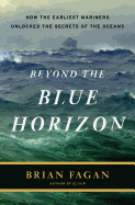 Beyond the Blue Horizon: How the Earliest Mariners Unlocked the Secrets of the Oceans
