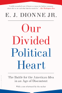 Our Divided Political Heart: The Battle for the American Idea in an Age of Discontent