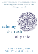 Calming the Rush of Panic: A Mindfulness-Based Stress Reduction Guide to Freeing Yourself from Panic Attacks & Living a Vital Life