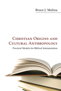 Christian Origins and Cultural Anthropology: Practical Models for Biblical Interpretation
