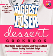 The Biggest Loser Dessert Cookbook: More Than 80 Healthy Treats That Satisfy Your Sweet Tooth Without Breaking Your Calorie Budget