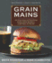 Grain Mains: 101 Surprising and Satisfying Whole Grain Recipes for Every Meal of the Day