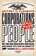 Corporations Are Not People: Why They Have More Rights Than You Do and What You Can Do About It
