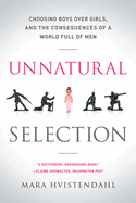 Unnatural Selection: Choosing Boys Over Girls, and the Consequences of a World Full of Men