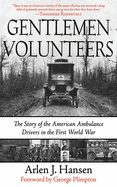 Gentleman Volunteers: The Story of the American Ambulance Drivers in the First World War