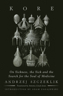Kore: On Sickness, the Sick, and the Search for the Soul of Medicine