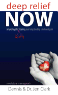 Deep Relief Now: Simple Keys for Quickly Healing Your Longstanding Emotional Pain