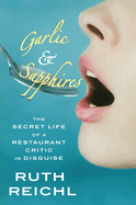 Garlic and Sapphires: The Secret Life of a Restaurant Critic in Disguise