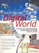 Mastering the Digital World: A Guide to Understanding, Using and Exploiting Digital Media