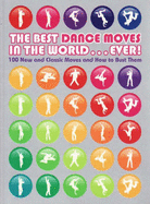 The Best Dance Moves in the World ... Ever!: 100 New and Classic Moves and How to Bust Them