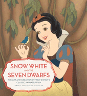 Snow White and the Seven Dwarfs: The Art and Creation of Walt Disney's Classic Animated Film